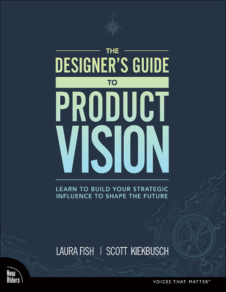 Designer’s Guide to Product Vision, The Learn to build your strategic influence to shape the future, 1st Edition, By Laura Fish, Scott Kiekbusch [PDF] [eBook]