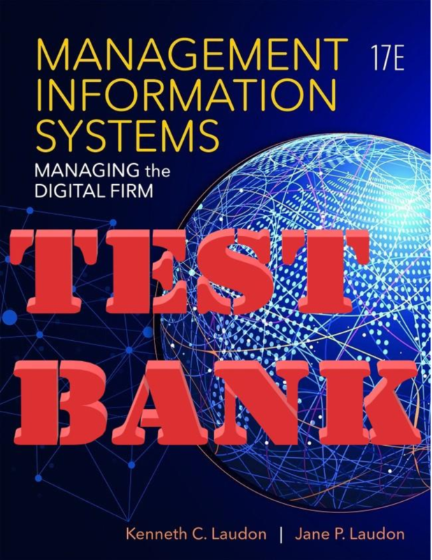TEST BANK for Management Information Systems: Managing the Digital Firm, 17th Edition By Laudon Kenneth & Laudon Jane. All Chapters 1-15