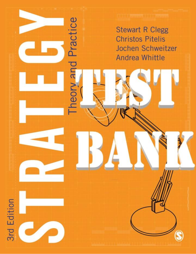 Test Bank for Strategy Theory and Practice 3rd Edition by Stewart R Clegg, Jochen Schweitzer, Andrea Whittle, Christos Pitelis | All Chapters 1-13