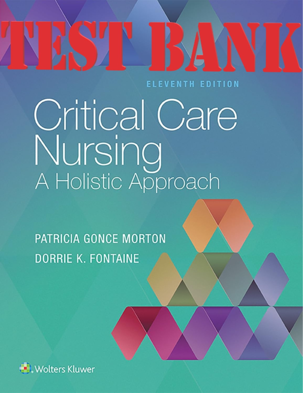 TEST BANK for Critical Care Nursing: A Holistic Approach 11th Edition by Patricia Gonce Morton, Dorrie K. Fontaine