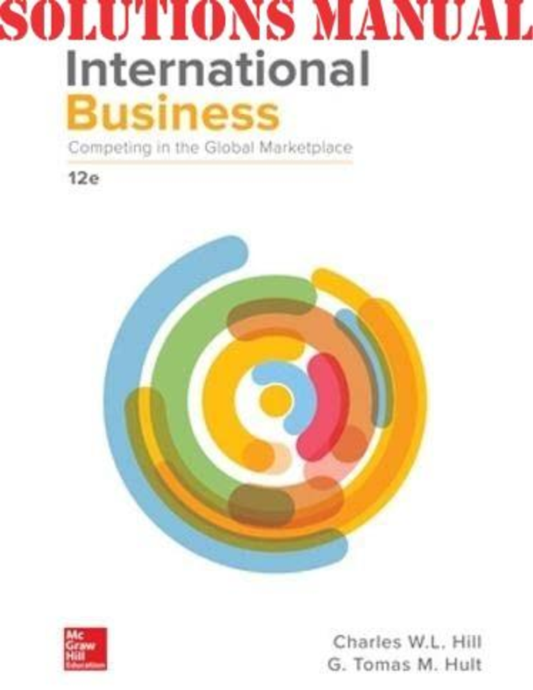 SOLUTIONS MANUAL for International Business, Competing in the Global Marketplace 12th Edition by Charles Hill; Tomas Hult. (Complete 20 Chapters)