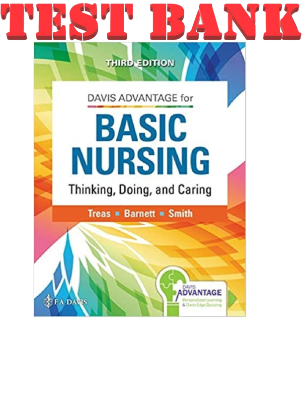 TEST BANK for Davis Advantage for Basic Nursing Thinking, Doing, and Caring, 3rd Edition By Leslie Treas, Karen Barnett, Mable Smith