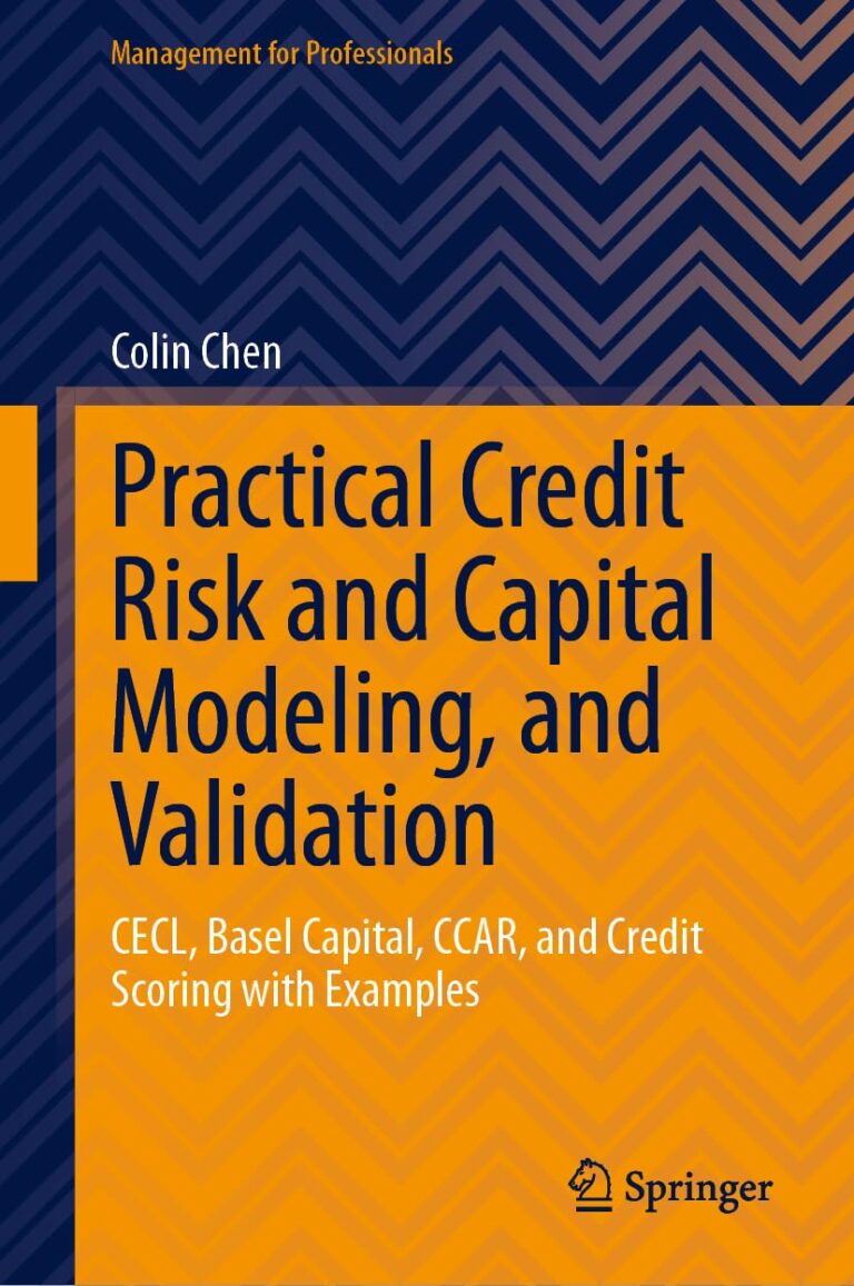 Practical Credit Risk and Capital Modeling, and Validation: CECL, Basel Capital, CCAR, and Credit Scoring with Examples by Colin Chen