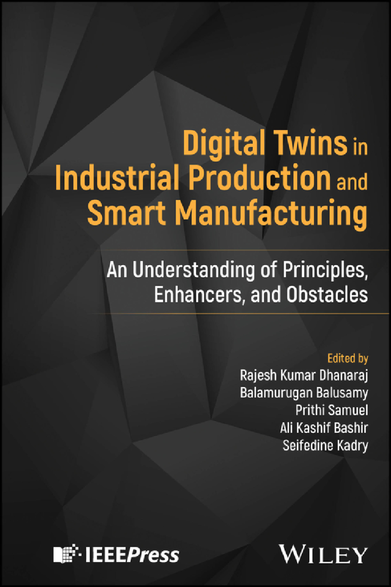 Digital Twins in Industrial Production and Smart Manufacturing: An Understanding of Principles, Enhancers, and Obstacles by Rajesh Kumar Dhanaraj