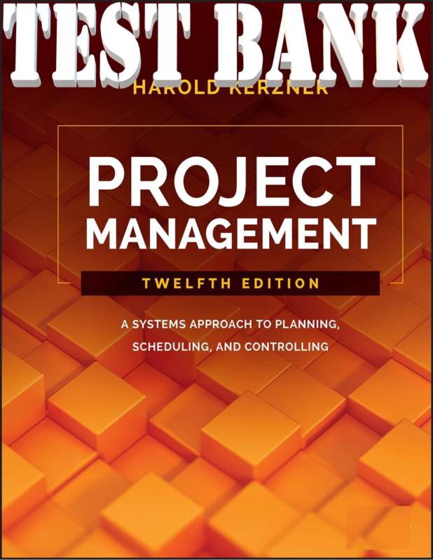 TEST BANK for Project Management: A Systems Approach to Planning, Scheduling, and Controlling 12th Edition by Harold Kerzner. | All Chapters 1-20