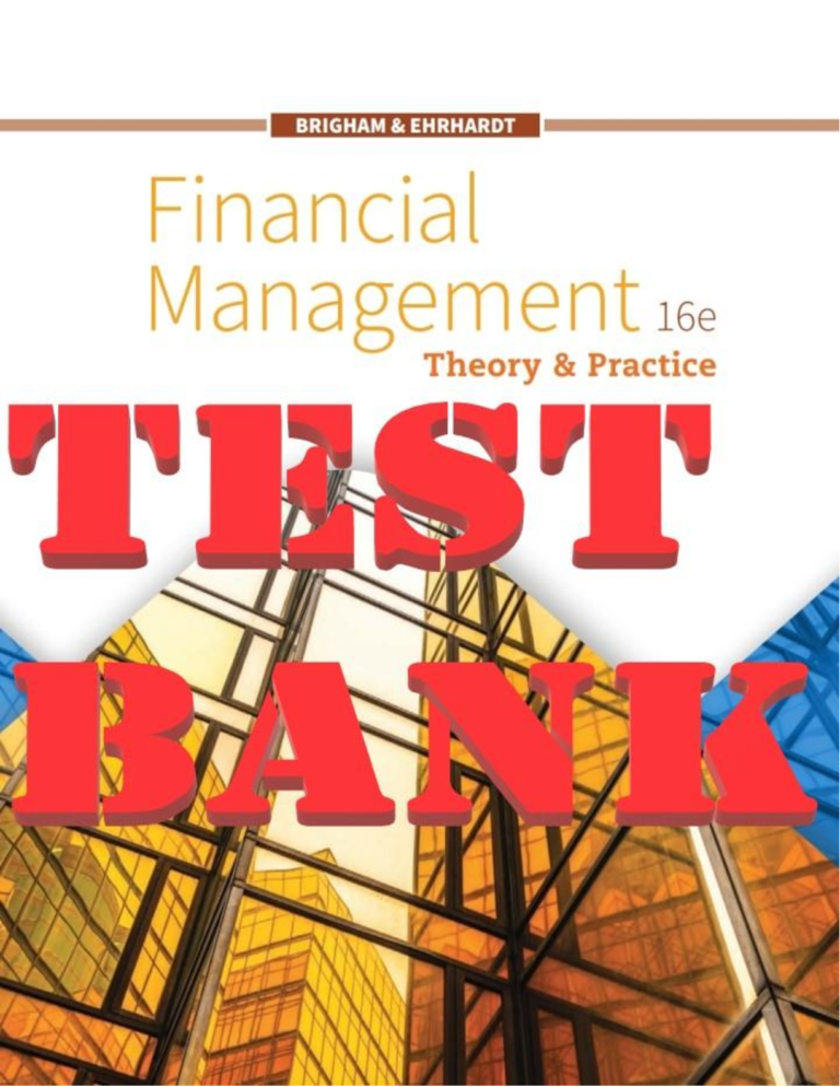 TEST BANK for Financial Management: Theory & Practice 16th Edition Eugene F. Brigham & Michael C. Ehrhardt. Complete Chapters 1-26.