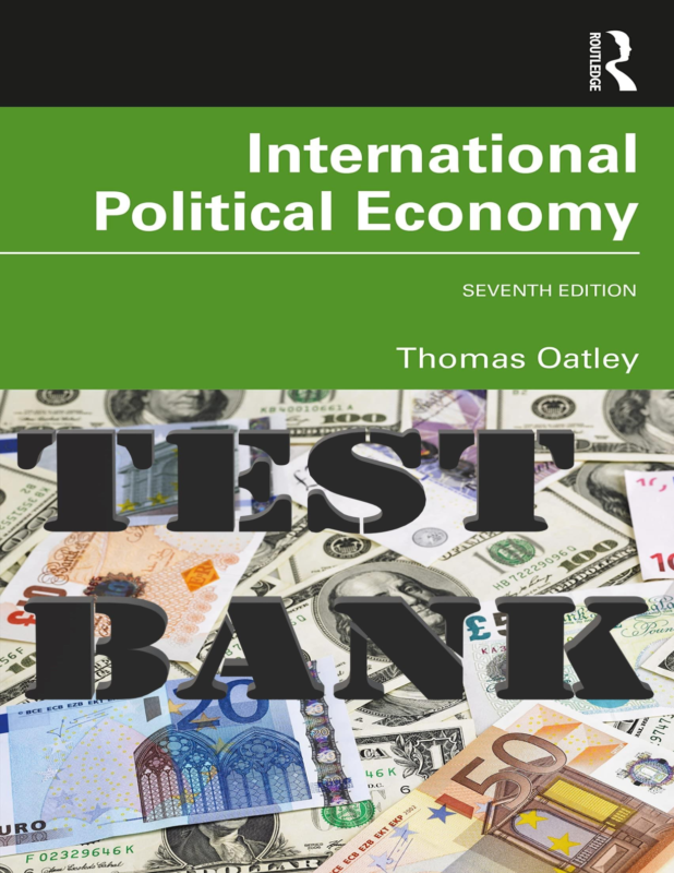 TEST BANK for International Political Economy 7th Edition by Thomas Oatley | All 16 Chapters.