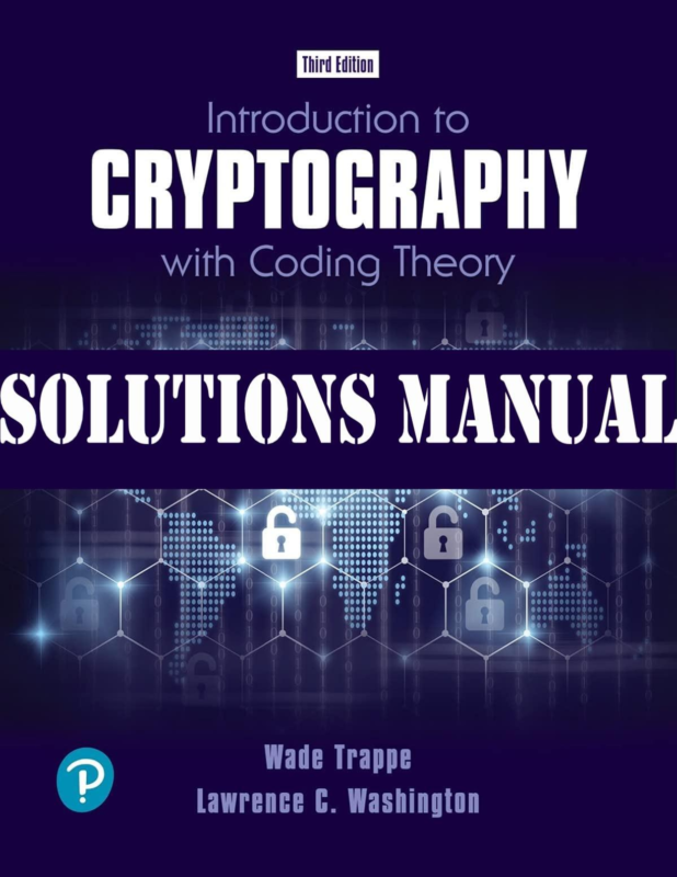 SOLUTIONS MANUAL for Introduction to Cryptography with Coding Theory, 3rd edition by Wade Trappe Lawrence Washington.
