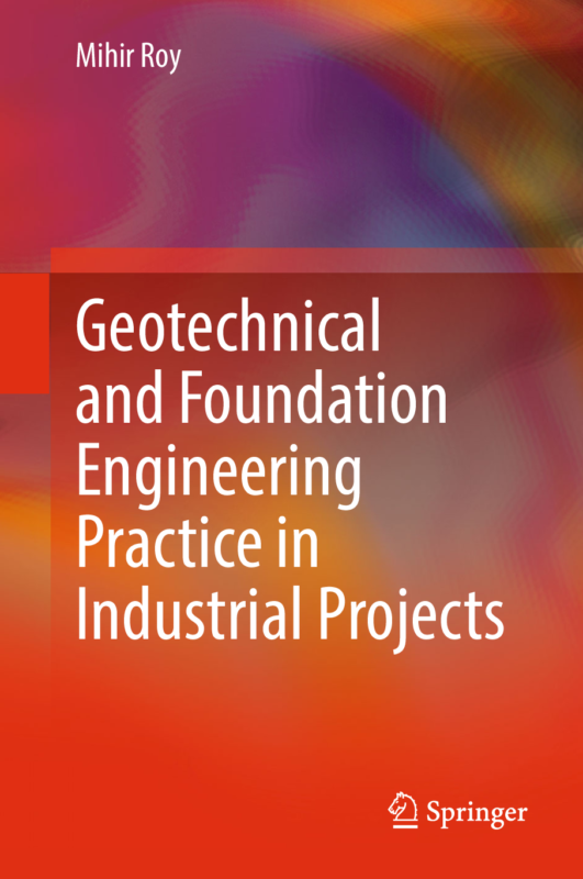 Geotechnical and Foundation Engineering Practice in Industrial Projects by Mihir Roy