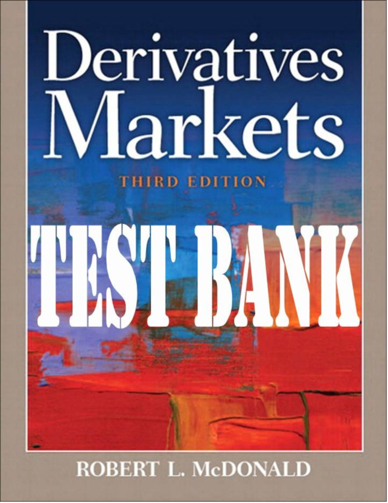 TEST BANK for Derivatives Markets 3rd Edition by Robert L. McDonald | All Chapters 1-27
