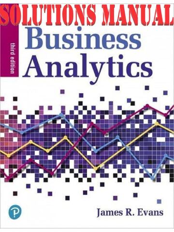 Solutions Manual for Business Analytics 3rd Edition by Evans James | Complete 16 Chapters