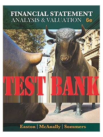 TEST BANK for Financial Statement Analysis & Valuation, 6th Edition by Easton, McAnally, Sommers