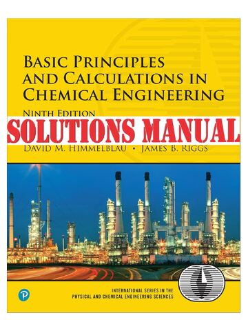 Solutions Manual for Basic Principles and Calculations in Chemical Engineering, 9th edition By David M. Himmelblau, James B. Riggs