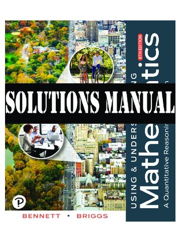 SOLUTIONS MANUAL for Using and Understanding Mathematics A Quantitative Reasoning Approach 8th Edition By Jeffrey Bennett, William Briggs