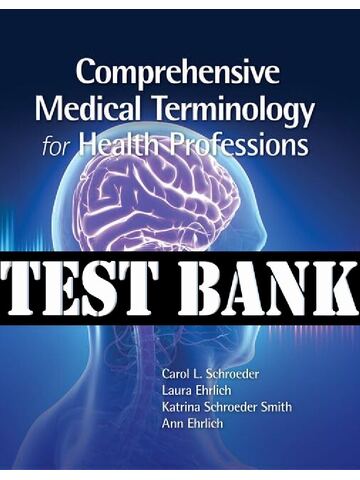 TEST BANK for Comprehensive Medical Terminology for Health Professions 1st Edition by Carol Schroeder, Laura Ehrlich, Katrina Schroeder