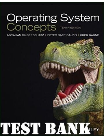 TEST BANK for Operating System Concepts, 10th Edition by Abraham Silberschatz, Greg Gagne and Peter Galvin. All Chapters 1-17