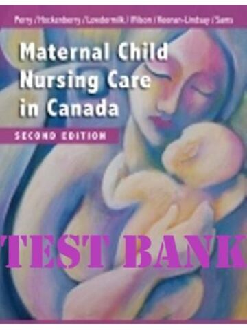 TEST BANK for Maternal Child Nursing Care in Canada, 2nd Edition, Perry, Hockenberry, Lowdermilk, Wilson, Keenan-Lindsay and Sams | All Chapters 1-55