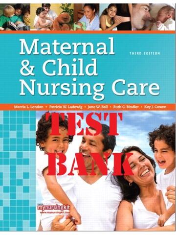 TEST BANK for Maternal & Child Nursing Care, 3rd Edition by Marcia London, Patricia Ladewig, Jane Ball, Ruth Bindler, Kay Cowen. (Complete Download)
