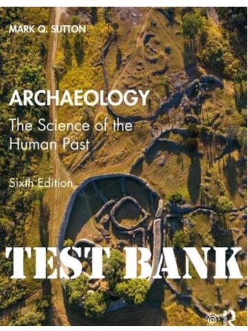 TEST BANK for Archaeology: The Science of the Human Past, 6th Edition Mark Sutton