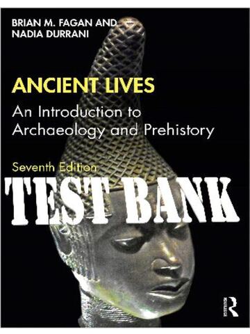 TEST BANK for Ancient Lives: An Introduction to Archaeology and Prehistory 7th Edition by Brian Fagan and Nadia Durrani