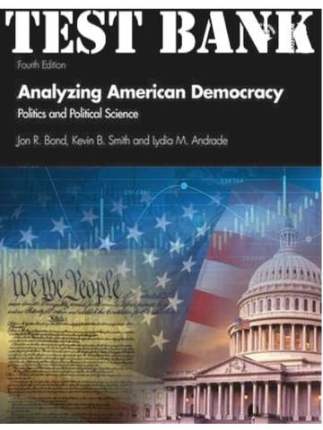 TEST BANK for Analyzing American Democracy: Politics and Political Science 4th Edition by Jon Bond, Kevin Smith  and Lydia Andrade