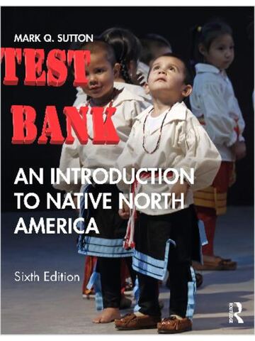 TEST BANK for An Introduction to Native North America 6th Edition by Mark Q. Sutton |