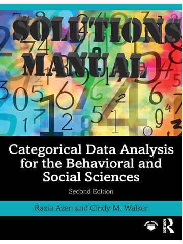 SOLUTIONS MANUAL for Categorical Data Analysis for the Behavioral and Social Sciences 2nd Edition by Razia Azen and Cindy M. Walker | All Chapters 1-11.
