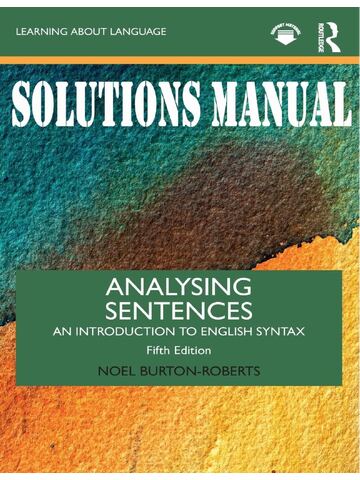 SOLUTIONS MANUAL for Analysing Sentences: An Introduction to English Syntax By Noel Burton-Roberts