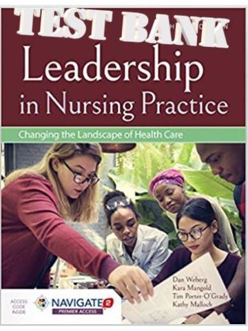 Test Bank for Leadership in Nursing Practice Changing the Landscape of Health Care, 3rd Edition By Daniel Weberg, Mangold, O’Grady, Malloch | All Chapters 1-15