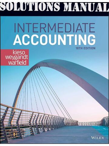 SOLUTIONS MANUAL for Intermediate Accounting, 18th Edition, by Kieso Weygandt and Warfield Terry | All Chapters 1-23