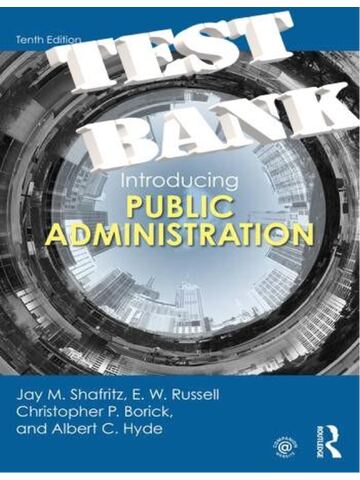 TEST BANK for Introducing Public Administration 10th Edition Jay Shafritz; Russell; Christopher Borick; Albert Hyde | All Chapters 1-14