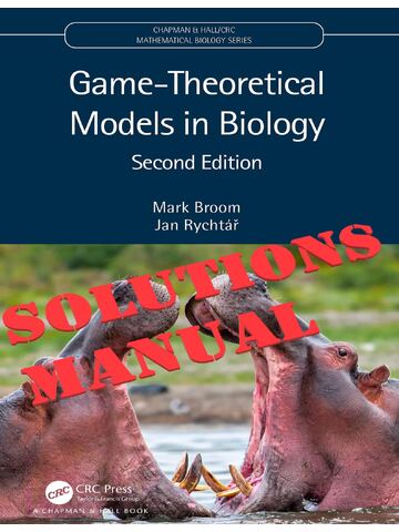 SOLUTIONS MANUAL for Game-Theoretical Models in Biology 2nd Edition by Mark Broom and Jan Rychtář | Chapters 2-22