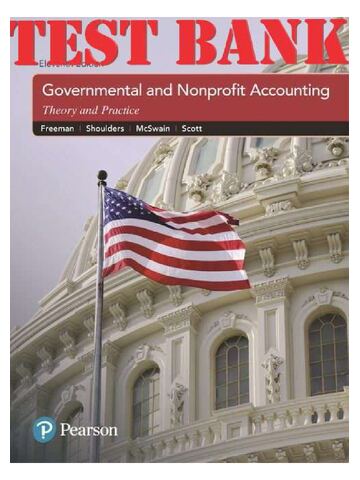 TEST BANK for Governmental and Nonprofit Accounting 11th Edition by Freeman, Shoulders, McSwain, Scott