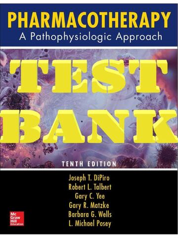 TEST BANK for Pharmacotherapy A Pathophysiologic Approach 10th Edition Dipiro Talbert Yee