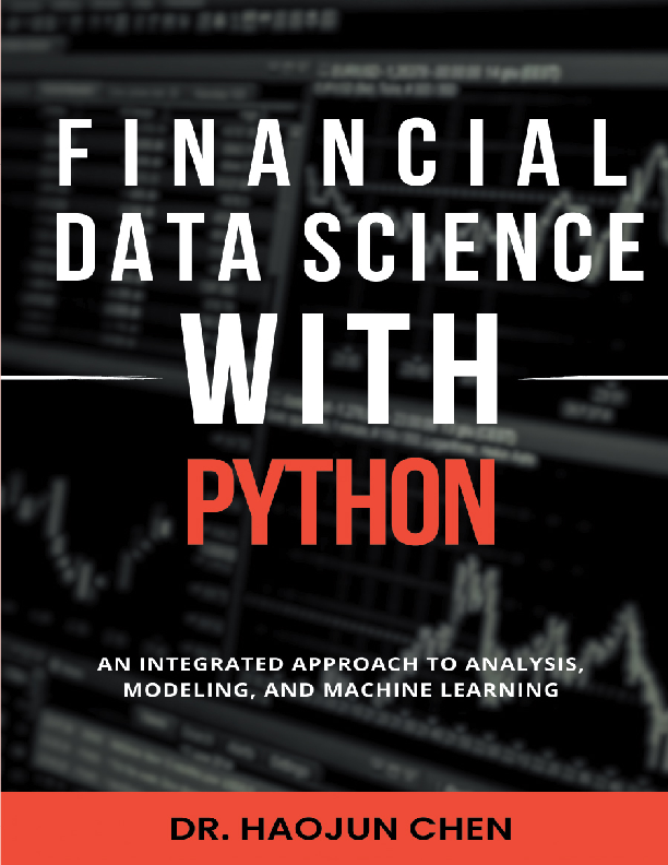 Financial Data Science with Python: An Integrated Approach to Analysis, Modeling, and Machine Learning By Haojun Chen