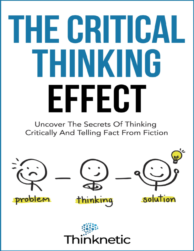The Critical Thinking Effect: Uncover The Secrets Of Thinking Critically And Telling Fact From Fiction 1st Edition By Thinknetic