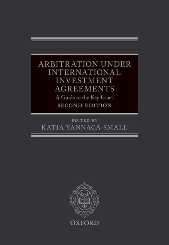 Arbitration Under International Investment Agreements: A Guide to the Key Issues 2nd Edition By Katia Yannaca-Small