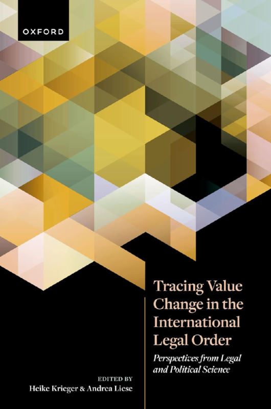 Tracing Value Change in the International Legal Order Perspectives from Legal and Political Science By Heike Krieger, Andrea Liese