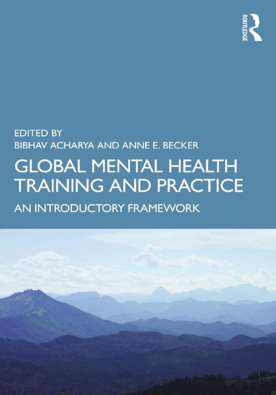 Global Mental Health Training and Practice: An Introductory Framework 1st Edition By Bibhav Acharya, Anne Becker
