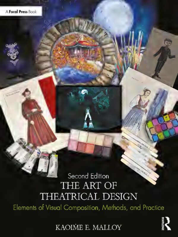 The Art of Theatrical Design: Elements of Visual Composition, Methods, and Practice 2nd Edition BY Kaoiṁe E. Malloy