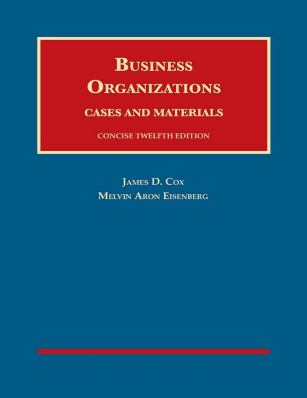 Business Organizations, Cases and Materials, Concise 12th Edition By James Cox, Melvin Eisenberg