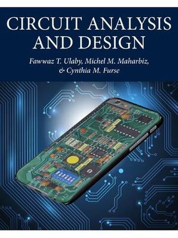 Circuit Analysis and Design 1st Edition By Fawwaz Ulaby, Michel Maharbiz, Cynthia Furse