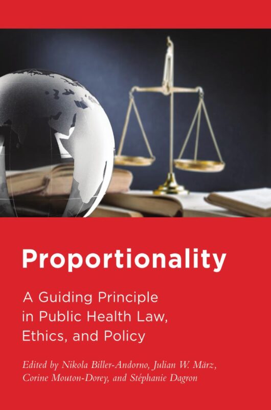 Proportionality: A Guiding Principle in Public Health Law, Ethics, and Policy By Nikola Biller-Andorno, Julian März, Corine Mouton-Dorey, Stéphanie Dagron