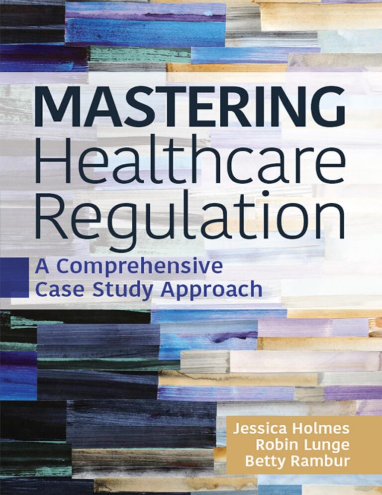 Mastering Healthcare Regulation: A Comprehensive Case Study Approach By Jessica Holmes, Robin J. Lunge, Betty Rambur