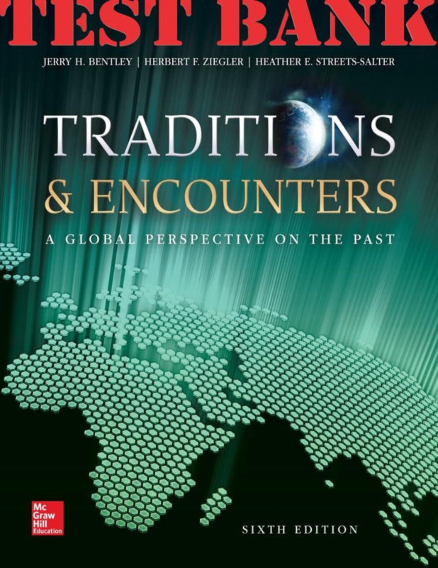 TEST BANK for Traditions & Encounters: A Global Perspective on the Past 6th Edition by Bentley, Ziegler, Streets Salter | All Chapters 1-38
