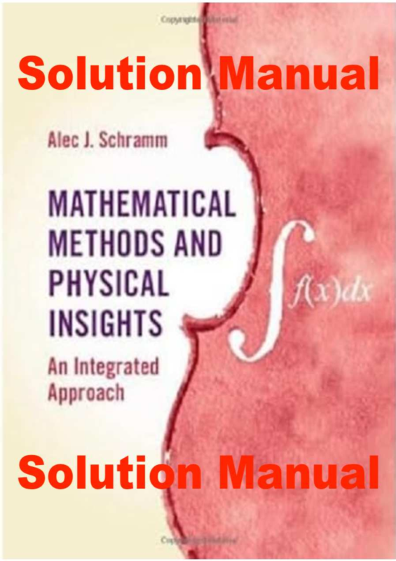 SOLUTIONS MANUAL for Mathematical Methods and Physical Insights An Integrated Approach 1st Edition By Alec J. Schramm | All Chapters 1-43.