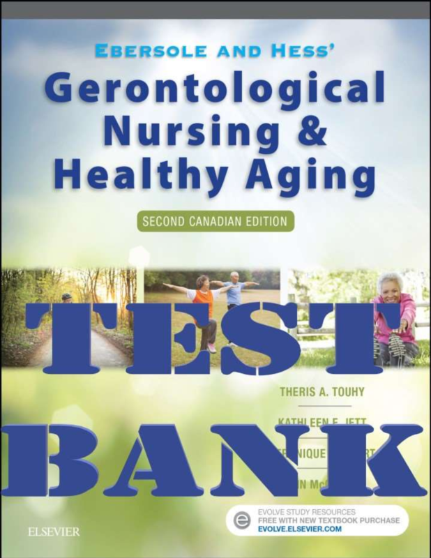 TEST BANK for Ebersole and Hess’ Gerontological Nursing & Healthy Aging, 2nd Canadian Edition by Theris Touhy, Kathleen Jett & Veronique Boscart. ISBN 9781771720939.