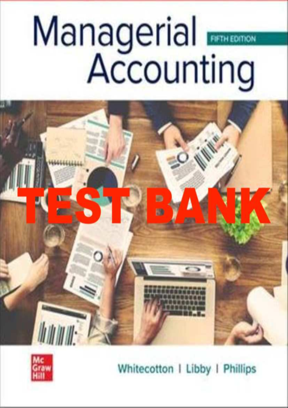 Test Bank For Managerial Accounting 5th Edition By Stacey Whitecotton, Robert Libby, Fred Phillips (All Chapters 1-13