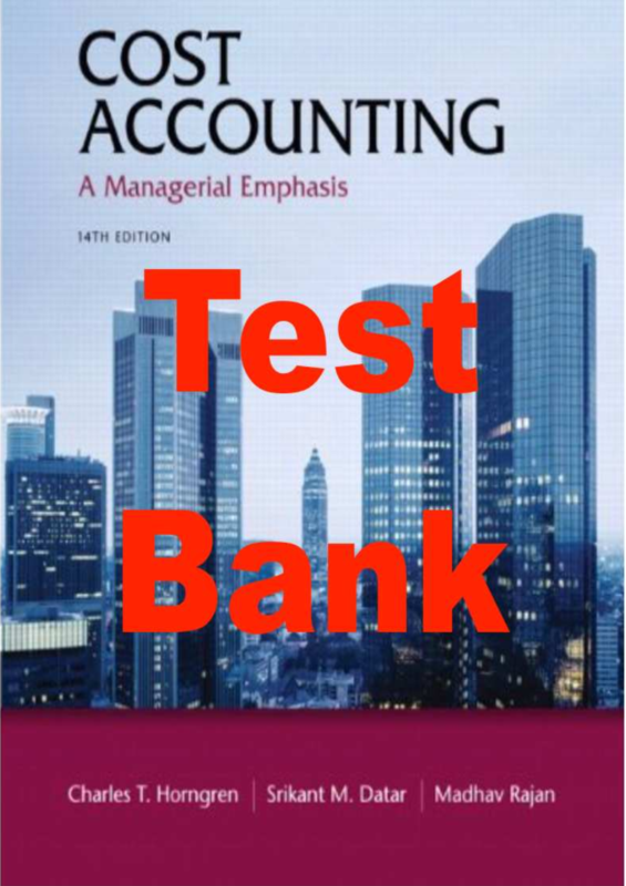 Test Bank for Cost Accounting (Global Edition) 14th Edition By Horngren Srikant Madhav Rajan