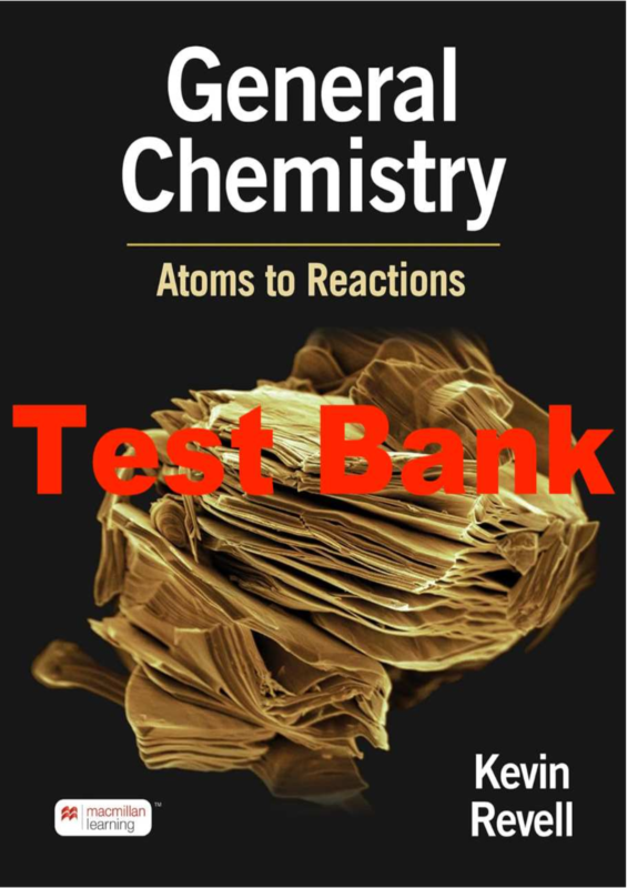 Test Bank for General Chemistry, Atoms to Reactions 1st Edition By Kevin Revell (Macmillan) (All Chapters 1-22